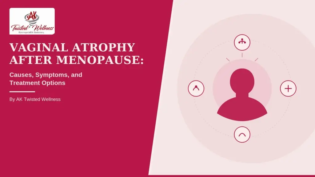 Vaginal Atrophy After Menopause: Causes, Symptoms, and Treatment Options